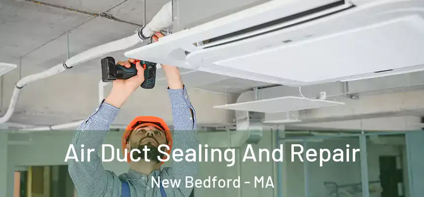 Air Duct Sealing And Repair New Bedford - MA