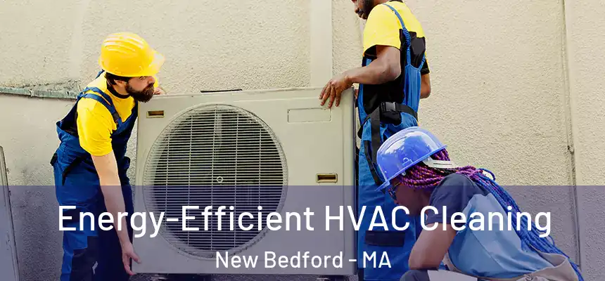  Energy-Efficient HVAC Cleaning New Bedford - MA